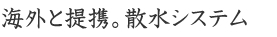 海外と提携。散水システム